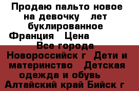Продаю пальто новое на девочку 7 лет, буклированное, Франция › Цена ­ 2 300 - Все города, Новороссийск г. Дети и материнство » Детская одежда и обувь   . Алтайский край,Бийск г.